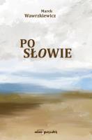Po słowie. Autor: Wawrzkiewicz Marek. SmakLiter.pl Okładka książki Po słowie