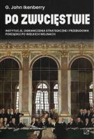 Po zwycięstwie. Instytucje, ograniczenia strategiczne i przebudowa porządku po wielkich wojnach. Autor: Ikenberry Gilford John. SmakLiter.pl Okładka książki Po zwycięstwie. Instytucje, ograniczenia strategiczne i przebudowa porządku po wielkich wojnach