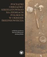 Okładka książki Początki obrządku szkieletowego na ziemiach polskich w okresie wczesnego średniowiecza