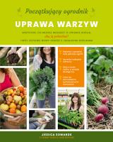 Początkujący ogrodnik. Uprawa warzyw. Autor: Sowards Jessica. SmakLiter.pl Okładka książki Początkujący ogrodnik. Uprawa warzyw