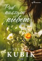 Pod naszym niebem. Autor: Sylwia Kubik. SmakLiter.pl Okładka książki Pod naszym niebem