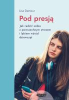 Pod presją. Jak radzić sobie z powszechnym stresem i lękiem wśród dziewcząt. Autor: Lisa Damour. SmakLiter.pl Okładka książki Pod presją. Jak radzić sobie z powszechnym stresem i lękiem wśród dziewcząt