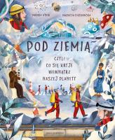 Pod ziemią, czyli co się kryje wewnątrz naszej... Autor: Monika Utnik, Piątkowska Małgosia. SmakLiter.pl Okładka książki Pod ziemią, czyli co się kryje wewnątrz naszej..