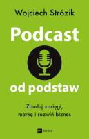 Podcast od podstaw. Zbuduj zasięgi, markę i rozwiń biznes. Autor: Wojciech Strózik. SmakLiter.pl Okładka książki Podcast od podstaw. Zbuduj zasięgi, markę i rozwiń biznes