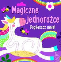 Pogłaszcz mnie! Magiczne jednorożce. Autor:   Praca zbiorowa. SmakLiter.pl Okładka książki Pogłaszcz mnie! Magiczne jednorożce