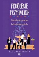 Pokolenie Przyjaciół. Zakulisowy obraz kultowego serialu. Autor: Austerlitz Saul. SmakLiter.pl Okładka książki Pokolenie Przyjaciół. Zakulisowy obraz kultowego serialu