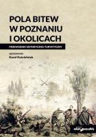Pola bitew w Poznaniu i okolicach Przewodnik historyczno-turystyczny. Autor: Kościelniak Karol. SmakLiter.pl Okładka książki Pola bitew w Poznaniu i okolicach Przewodnik historyczno-turystyczny