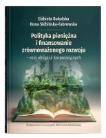 Polityka pieniężna i finansowanie zrównoważonego rozwoju - rola obligacji korporacyjnych. Autor: Bukalska Elżbieta, Ilona Skibińska-Fabrowska. SmakLiter.pl Okładka książki Polityka pieniężna i finansowanie zrównoważonego rozwoju - rola obligacji korporacyjnych