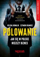 Polowanie. Jak w Polsce niszczy się biznes. Autor: Kowalik Helena, Szymon Krawiec. SmakLiter.pl Okładka książki Polowanie. Jak w Polsce niszczy się biznes