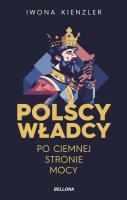 Polscy władcy po ciemnej stronie mocy. Autor: Iwona Kienzler. SmakLiter.pl Okładka książki Polscy władcy po ciemnej stronie mocy