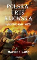 Polska i Ruś Kijowska. Sąsiedztwo ognia i miecza. Autor: Samp Mariusz. SmakLiter.pl Okładka książki Polska i Ruś Kijowska. Sąsiedztwo ognia i miecza