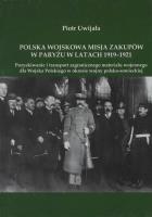 Polska wojskowa misja zakupów w Paryżu w latach 1919-1921. Autor: Uwijała Piotr. SmakLiter.pl Okładka książki Polska wojskowa misja zakupów w Paryżu w latach 1919-1921