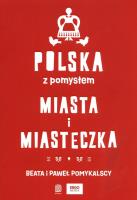 Polska z pomysłem. Miasta i miasteczka. Autor: Pomykalska Beata Pomykalski Paweł. SmakLiter.pl Okładka książki Polska z pomysłem. Miasta i miasteczka