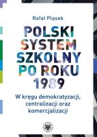 Polski system szkolny po roku 1989. W kręgu demokratyzacji, centralizacji oraz komercjalizacji. Autor: Pląsek Rafał. SmakLiter.pl Okładka książki Polski system szkolny po roku 1989. W kręgu demokratyzacji, centralizacji oraz komercjalizacji