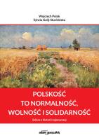 Polskość to normalność wolność i solidarność. Autor: Polak Wojciech, Galij-Skarbińska Sylwia. SmakLiter.pl Okładka książki Polskość to normalność wolność i solidarność