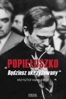 „Popiełuszko. Będziesz ukrzyżowany”. Autor: Kąkolewski Krzysztof. SmakLiter.pl Okładka książki „Popiełuszko. Będziesz ukrzyżowany”
