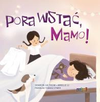 Pora wstać, mamo!. Autor: Sharon Giltrow, Arielle Li. SmakLiter.pl Okładka książki Pora wstać, mamo!