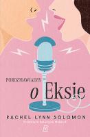 Porozmawiajmy o eksie. Autor: Solomon Rachel Lynn. SmakLiter.pl Okładka książki Porozmawiajmy o eksie