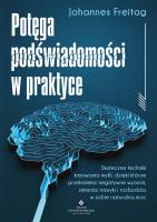 Okładka książki Potęga podświadomości w praktyce. Skuteczne techniki kreowania myśli, dzięki którym przełamiesz negatywne wzorce, zmienisz nawyki i rozbudzisz w sobie naturalną
