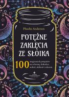 Potężne zaklęcia ze słoika. 100 magicznych przepisów na ochronę, dobrobyt, miłość, obfitość i zdrowie. Autor: Phoebe Anderson. SmakLiter.pl Okładka książki Potężne zaklęcia ze słoika. 100 magicznych przepisów na ochronę, dobrobyt, miłość, obfitość i zdrowie
