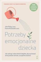 Okładka książki Potrzeby emocjonalne dziecka. Jak uniknąć rodzicielskich błędów, aby wychować emocjonalnie zdrowe, szczęśliwe dziecko