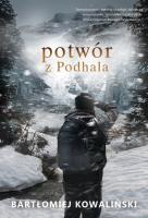 Potwór z Podhala. Autor: Bartłomiej Kowaliński. SmakLiter.pl Okładka książki Potwór z Podhala
