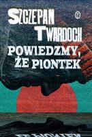 Powiedzmy, że Piontek. Autor: Szczepan Twardoch. SmakLiter.pl Okładka książki Powiedzmy, że Piontek