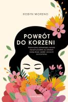 Powrót do korzeni. Wykorzystaj uzdrawiające metody. Autor: Robyn Moreno. SmakLiter.pl Okładka książki Powrót do korzeni. Wykorzystaj uzdrawiające metody