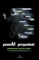 PoznAI przyszłość. Opowiadania o umyśle i nauce. Autor: Justyna Hankus, Olga Niziołek, Michał Centarowski, Wojciech Gunia, Aleksandra Zielińska, Salik Magdalena, Cyran Janusz, Kosik Rafał, Protasiuk Michał, Rak Radek. SmakLiter.pl Okładka książki PoznAI przyszłość. Opowiadania o umyśle i nauce