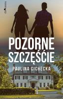 Pozorne szczęście. Autor: Paulina Cichecka. SmakLiter.pl Okładka książki Pozorne szczęście