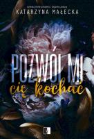 Pozwól mi cię kochać. Autor: Katarzyna Małecka. SmakLiter.pl Okładka książki Pozwól mi cię kochać