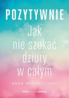 Pozytywnie. Jak nie szukać dziury w całym. Autor: Anna Walewicz-Kuc. SmakLiter.pl Okładka książki Pozytywnie. Jak nie szukać dziury w całym