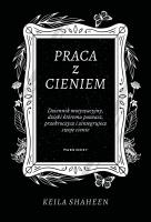 Praca z cieniem Dziennik motywacyjny, dzięki któremu poznasz, przekroczysz i zintegrujesz swoje cie. Autor: Shaheen Keila. SmakLiter.pl Okładka książki Praca z cieniem Dziennik motywacyjny, dzięki któremu poznasz, przekroczysz i zintegrujesz swoje cie