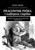 Pracownik pióra i najlepsza cząstka. Autor: Jacek Okoń. SmakLiter.pl Okładka książki Pracownik pióra i najlepsza cząstka