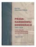 Prasa Narodowej Demokracji 1893-1939. Tytuły prasowe, wydawcy i dziennikarze, motywy publicystyczne.. Autor: Ewa Maj, Anna Szwed-Walczak. SmakLiter.pl Okładka książki Prasa Narodowej Demokracji 1893-1939. Tytuły prasowe, wydawcy i dziennikarze, motywy publicystyczne.