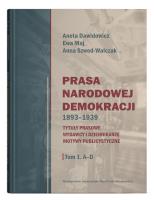 Prasa Narodowej Demokracji 1893–1939. Tytuły prasowe, wydawcy i dziennikarze, motywy publicystyczne Tom 1: A – D. Autor: Dawidowicz Aneta, Anna Szwed-Walczak. SmakLiter.pl Okładka książki Prasa Narodowej Demokracji 1893–1939. Tytuły prasowe, wydawcy i dziennikarze, motywy publicystyczne Tom 1: A – D