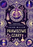 Prawdziwe czary. Podręcznik magicznego rzemiosła. Autor: Miller Jason. SmakLiter.pl Okładka książki Prawdziwe czary. Podręcznik magicznego rzemiosła