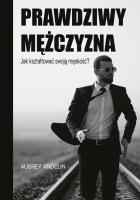 Prawdziwy mężczyzna. Jak ksztaltować swoją męskość?. Autor: Aubrey Andelin. SmakLiter.pl Okładka książki Prawdziwy mężczyzna. Jak ksztaltować swoją męskość?