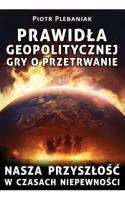Prawidła geopolitycznej gry o przetrwanie. Autor: Plebaniak Piotr. SmakLiter.pl Okładka książki Prawidła geopolitycznej gry o przetrwanie