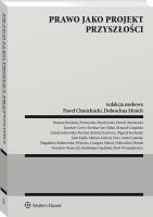 Prawo jako projekt przyszłości. Autor: Marek Zirk-Sadowski, Opaliński Bartłomiej, Łazarska Aneta, Chmielnicki Paweł, Czerw Jarosław, Grzegorz Maroń, Kotowicz Bartosz, Piotr Woźniakiewicz, Magdalena Malinowska-Wójcicka, Minich Dobrochna, Jankowska-Prochot Izabela, Damian Brodacki, Ewelina Gee-Milan, Ryszard Grupiński, Przemysław Buczkowski, Julia Kujda, Stanisław Niemczyk, Liwo Marian Andrzej, Olgierd Kucharski. SmakLiter.pl Okładka książki Prawo jako projekt przyszłości