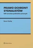 Prawo ochrony sygnalistów. Self-correction podmiotów prawnych. Autor: Kulig Karol. SmakLiter.pl Okładka książki Prawo ochrony sygnalistów. Self-correction podmiotów prawnych