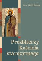 Prezbiterzy Kościoła starożytnego. Autor: Antoni Żurek. SmakLiter.pl Okładka książki Prezbiterzy Kościoła starożytnego