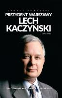 Prezydent Warszawy Lech Kaczyński. Autor: Janusz Kowalski. SmakLiter.pl Okładka książki Prezydent Warszawy Lech Kaczyński