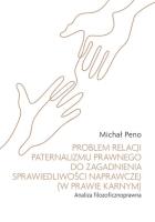Problem relacji paternalizmu prawnego do zagadnienia sprawiedliwości naprawczej (w prawie karnym). A. Autor: Peno Michał. SmakLiter.pl Okładka książki Problem relacji paternalizmu prawnego do zagadnienia sprawiedliwości naprawczej (w prawie karnym). A