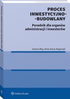 Proces inwestycyjno-budowlany. Poradnik dla organów administracji i inwestorów. Autor: Maj Joanna, Anna Kuna-Kasprzyk. SmakLiter.pl Okładka książki Proces inwestycyjno-budowlany. Poradnik dla organów administracji i inwestorów