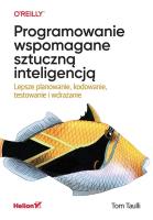 Programowanie wspomagane sztuczną inteligencją. Lepsze planowanie, kodowanie, testowanie i wdrażanie. Autor: Tom Taulli. SmakLiter.pl Okładka książki Programowanie wspomagane sztuczną inteligencją. Lepsze planowanie, kodowanie, testowanie i wdrażanie