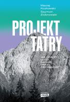 Projekt Tatry. Jak ocalić ludzi, naturę oraz... Autor: Szymon Ziobrowski, Kozłowski Maciej. SmakLiter.pl Okładka książki Projekt Tatry. Jak ocalić ludzi, naturę oraz..