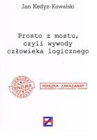 Prosto z mostu, czyli wywody człowieka logicznego. Autor: Kedyz-Kowalski Jan. SmakLiter.pl Okładka książki Prosto z mostu, czyli wywody człowieka logicznego