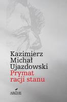 Prymat racji stanu. Autor: Kazimierz Michał Ujazdowski. SmakLiter.pl Okładka książki Prymat racji stanu