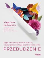 Przebudzenie. Wyjdź z toksycznych relacji, naucz się stawiać granice i omijać narcyzów, zaufaj sobie. Autor: Magdalena Juchniewicz. SmakLiter.pl Okładka książki Przebudzenie. Wyjdź z toksycznych relacji, naucz się stawiać granice i omijać narcyzów, zaufaj sobie